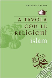 A tavola con le religioni. Islam libro di Salani Massimo