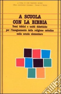 A scuola con la Bibbia. Temi biblici e unità didattiche per l'insegnamento della religione cattolica nella scuola elementare libro