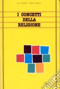 I concetti della religione. Un curricolo continuo dai 6 ai 18 anni libro di Damiano Elio - Vianello Renzo