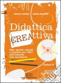 Didattica cre-attiva. Idee, spunti, sussidi e tecniche per l'IRC: dall'infanzia alla secondaria. Con CD-ROM libro di Panero Daniela; Bocchini Sergio