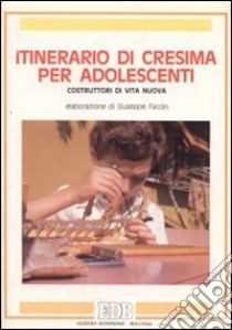 Itinerario di cresima per adolescenti. Costruttori di vita nuova libro di Faccin Giuseppe