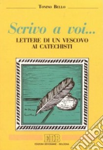 Scrivo a voi... Lettere di un vescovo ai catechisti libro di Bello Antonio