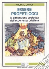 Essere profeti oggi. La dimensione profetica dell'esperienza cristiana libro di Cavadi Augusto