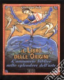 Il libro delle Origini. L'annuncio biblico nello splendore dell'arte libro di Sala Giuseppe