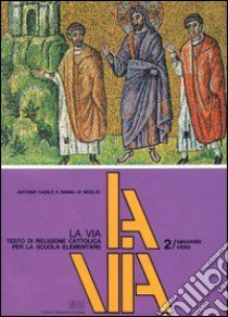 La via. Testo di religione cattolica. Per la Scuola elementare libro di Casile Antonio, Di Meglio Mimma