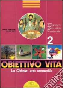 Obiettivo vita. Corso di insegnamento della religione cattolica per la Scuola media. Vol. 2: La chiesa! una comunità libro di Kannheiser Giorgio, Ruspi Walter