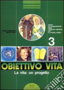 Obiettivo vita. Corso di insegnamento della religione cattolica per la Scuola media. Vol. 3: La vita: un progetto libro di Kannheiser Giorgio, Ruspi Walter