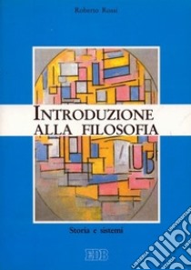 Introduzione alla filosofia. Storia e sistemi libro di Rossi Roberto