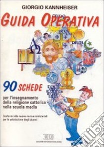 Guida operativa. 90 schede per l'insegnamento della religione cattolica nella scuola media. Conformi alle nuove norme ministeriali per la valutazione degli alunni libro di Kannheiser Giorgio