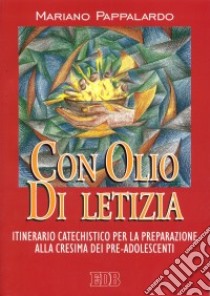 Con olio di letizia. Itinerario catechistico per la preparazione alla cresima dei pre-adolescenti libro di Pappalardo Mariano