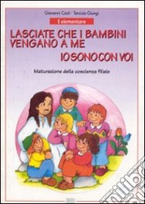 Io sono con voi. Lasciate che i bambini vengano a me. Per la 1ª classe elementare. Maturazione della coscienza filiale libro di Costi Giovanni - Giungi Tarcisio