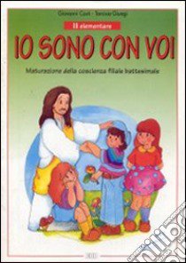 Io sono con voi. Lasciate che i bambini vengano a me. Per la 2ª classe elementare. Maturazione della coscienza filiale battesimale libro di Costi Giovanni - Giungi Tarcisio