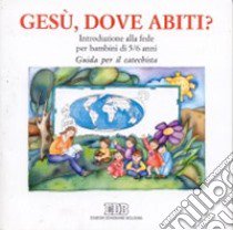 Gesù, dove abiti? Introduzione alla fede per bambini di 5-6 anni. Guida per il catechista libro di Ufficio catechistico diocesano di Verona (cur.); Centro catechistico canossiano (cur.)