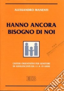 Hanno ancora bisogno di noi. Criteri orientativi per genitori di adolescenti da 11 a 19 anni libro di Manenti Alessandro