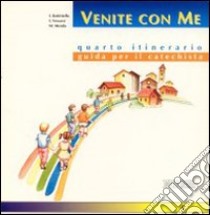 Venite con me. Guida per il catechista. 4º itinerario libro di Battistella Igino - Vescovi Idelma - Mendo Milena