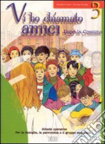 Vi ho chiamato amici. Dopo la cresima. Schede operative per la famiglia, la parrocchia e il gruppo ecclesiale (3) libro di Costi Giovanni - Giungi Tarcisio