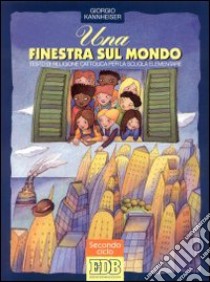 Una finestra sul mondo. Testo di religione cattolica per il 2º ciclo libro di Kannheiser Giorgio