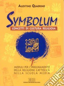 Symbolum. Concetti di cultura religiosa. Moduli per l'insegnamento della religione cattolica nella Scuola media. Vol. 1 libro di Quadrino Agostino