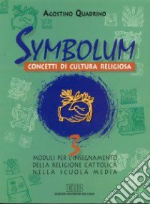 Symbolum. Concetti di cultura religiosa. Moduli per l'insegnamento della religione cattolica nella Scuola media. Vol. 3 libro di Quadrino Agostino