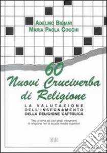 60 nuovi cruciverba di religione. La valutazione dell'insegnamento della religione cattolica. Test a tema a uso degli insegnanti. Per le Scuole s uperiori libro di Bibiani Adelmo; Cocchi M. Paola