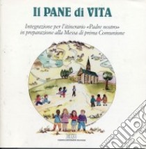 Il pane di vita. Integrazione per l'itinerario Padre nostro in preparazione alla messa di prima comunione libro di Ufficio catechistico diocesano di Trento (cur.)