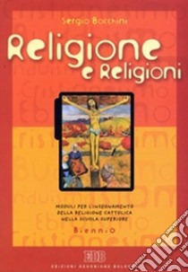 Religione e religioni. Moduli per l'insegnamento della religione cattolica nella scuola superiore. Per il biennio delle Scuole superiori libro di Bocchini Sergio