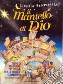 Il mantello di Dio. Testo di religione cattolica. Per la Scuola elementare libro di Kannheiser Giorgio