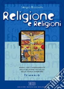 Religione e religioni. Moduli per l'insegnamento della religione cattolica nella scuola superiore. Per il Triennio libro di BOCCHINI SERGIO  