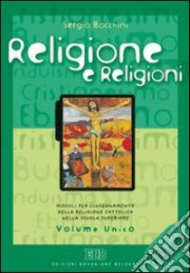 Religione e religioni. Moduli per l'insegnamento della religione cattolica. Volume unico. Per le Scuole superiori. Con CD-ROM libro di BOCCHINI SERGIO  