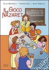 Il gioco di Nazaret. Gioco di carte per l'insegnamento della religione cattolica nella scuola elementare. Per il 1ºciclo libro di Bragaglia Elisa, Giuli Fabiana, Pompilio Elisa