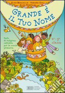 Grande è il tuo nome. Testo di religione cattolica. Per la 4ª e 5ª classe elementare libro di Bragaglia Elisa, Giuli Fabiana, Pompilio Elisa