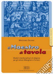 Il maestro di tavola. Moduli interdisciplinari di religione. Guida per l'insegnante. Per gli Ist. alberghieri e turistici libro di Salani Massimo