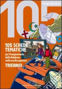 105 schede tematiche per l'insegnamento della religione nella scuola superiore. Per il triennio libro di BOCCHINI SERGIO  