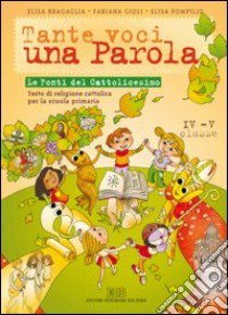 Tante voci... una parola. Le fonti del cattolicesimo. Testo di religione cattolica. Per la 4ª e 5ª classe elementare libro di Bragaglia Elisa, Giuli Fabiana, Pompilio Elisa