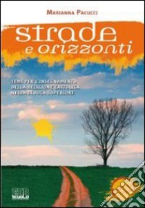 Strade e orizzonti. Temi per l'insegnamento della religione cattolica nella Scuola superiore libro di Pacucci Marianna