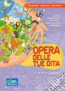 Opera delle tue dita. Testo di religione cattolica. Con Quaderni. Per la 4ª e 5ª classe elementare. Con espansione online libro di Bragaglia Elisa, Giuli Fabiana, Pompilio Elisa