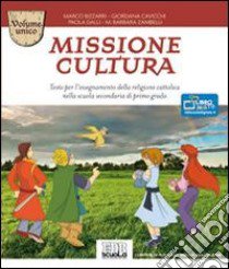 Missione cultura. Volume unico. Testo per l'insegnamento della religione cattolica. Per la Scuola media libro di Bizzarri Marco, Cavicchi Giordana, Dalli Paola