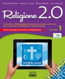 Religione 2.0. Testo per l'insegnamento della religione cattolica nella scuola secondaria di primo grado. Per la Scuola media. Vol. 1 libro di Bocchini Sergio, Cabri Pierluigi, Masini Paolo