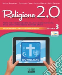 Religione 2.0. Testo per l'insegnamento della religione cattolica nella scuola secondaria di primo grado. Per la Scuola media. Vol. 3 libro di Bocchini Sergio; Cabri Pierluigi; Tommasini Paolo