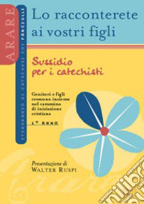 Lo racconterete ai vostri figli. Itinerario di catechesi con i fanciulli. Primo anno. Sussidio per i catechisti libro di Ufficio catechistico diocesano di Trento (cur.)