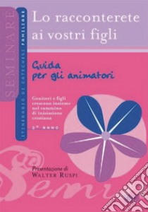 Lo racconterete ai vostri figli. Guida per gli animatori. 2° anno libro di Ufficio catechistico diocesano di Trento (cur.)