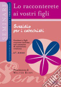 Lo racconterete ai vostri figli. Itinerario di catechesi con i fanciulli. Secondo anno. Sussidio per i catechisti libro di Ufficio catechistico diocesano di Trento (cur.)