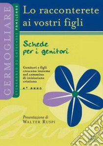 Lo racconterete ai vostri figli. Itinerario di catechesi familiare. 4° anno. Schede per i genitori libro di Ufficio catechistico diocesano di Trento (cur.)