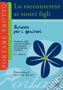 Lo racconterete ai vostri figli. Itinerario di catechesi familiare. 5° anno. Schede per i genitori libro di Ufficio catechistico diocesano di Trento (cur.)