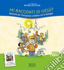 Mi racconti di Gesù? Itinerario per l'iniziazione cristiana con le famiglie. I anno. Guida per catechisti libro di Scattolini A. (cur.)