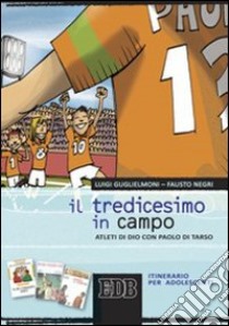 Il tredicesimo in campo. Atleti di Dio con Paolo di Tarso. Itinerario per adolescenti libro di Guglielmoni Luigi - Negri Fausto