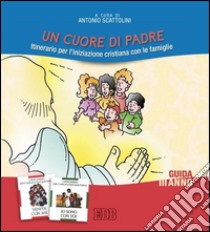 Un cuore di Padre. Itinerario per l'iniziazione cristiana con le famiglie. III anno. Guida per i catechisti libro di Scattolini A. (cur.)