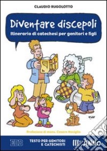 Diventare discepoli. Itinerario di catechesi per genitori e figli. III anno. Testo per genitori e catechisti libro di Rugolotto Claudio