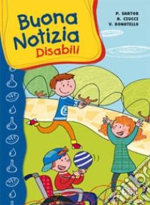 Buona notizia. Disabili libro di Sartor Paolo; Ciucci Andrea; Donatello Veronica