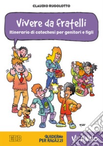 Vivere da fratelli. Itinerario di catechesi per genitori e figli. V anno. Quaderno per ragazzi libro di Rugolotto Claudio